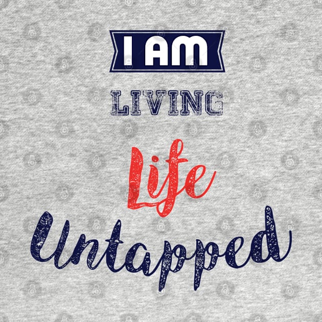 I Am Living Life Untapped by StacyInspires